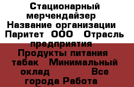 Стационарный мерчендайзер › Название организации ­ Паритет, ООО › Отрасль предприятия ­ Продукты питания, табак › Минимальный оклад ­ 22 000 - Все города Работа » Вакансии   . Приморский край,Партизанск г.